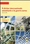 Il diritto internazionale umanitario e la guerra aerea. Scritti scelti. E-book. Formato PDF ebook