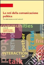 Le reti della comunicazione politica. Tra televisioni e social network. E-book. Formato PDF ebook