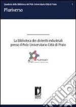 La biblioteca dei distretti industriali presso il Polo Universitario Città di Prato. E-book. Formato PDF ebook