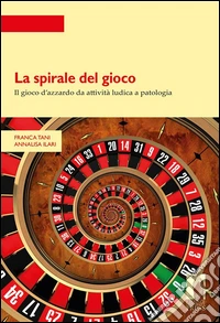 La spirale del gioco : Il gioco d’azzardo da attività ludica a patologia. E-book. Formato PDF ebook