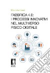 Fabbrica 4.0: i processi innovativi nel Multiverso fisico-digitale. E-book. Formato EPUB ebook di Mauro Lombardi