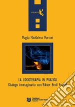 La logoterapia in pratica. Dialogo immaginario con Viktor Emil Frankl. E-book. Formato EPUB ebook