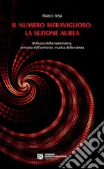 Il numero meraviglioso: la sezione aurea. Bellezza della matematica, armonia dell’universo, musica della natura. E-book. Formato EPUB