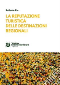 La reputazione turistica delle destinazioni regionali. E-book. Formato EPUB ebook di Raffaele Rio