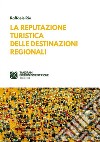 La reputazione turistica delle destinazioni regionali. E-book. Formato Mobipocket ebook di Raffaele Rio