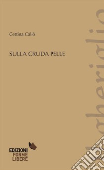 Sulla cruda pelle. E-book. Formato Mobipocket ebook di Cettina Caliò