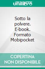 Sotto la polvere. E-book. Formato Mobipocket ebook di Matteo Tovazzi