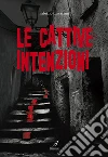 Le cattive intenzioni. E-book. Formato EPUB ebook di Fabrizio Cavazzuti