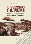 Il vecchio e il fiume. Le due vite di un pescatore nella valle del Lambrusco. E-book. Formato PDF ebook di Danilo Bertani