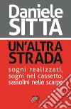 Un'altra strada: sogni realizzati, sogni nel cassetto, sassolini nelle scarpe. E-book. Formato EPUB ebook di Daniele Sitta