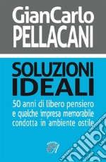 Soluzioni ideali: 50 anni di libero pensiero e qualche impresa memorabile condotta in ambiente ostile. E-book. Formato PDF ebook