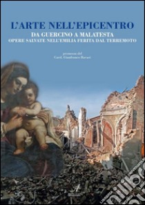 L'arte nell'epicentro: da Guercino a Malatesta, Opere salvate nell'Emilia ferita dal terremoto. E-book. Formato PDF ebook di Jacopo Ferrari, Alfonso Garuti, Simona Roversi