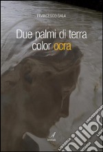 Due palmi di terra color ocra. E-book. Formato EPUB ebook