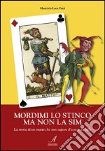 Mordimi lo stinco ma non la sim: La storia di un matto che non sapeva d'essere un jolly. E-book. Formato EPUB ebook