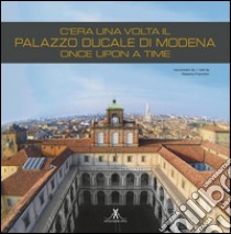 C'era una volta il Palazzo Ducale di Modena: Once upon a time. E-book. Formato PDF ebook di Roberto Franchini