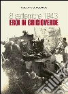 8 Settembre 1943: eroi in grigioverde. E-book. Formato PDF ebook di Roberto Rolando