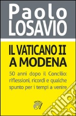 Il Vaticano II a Modena: 50 anni dopo il Concilio: riflessioni, ricordi e qualche spunto per i tempi a venire. E-book. Formato PDF ebook