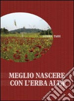 Meglio nascere con l'erba alta. E-book. Formato PDF ebook