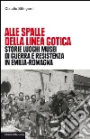 Alle spalle della linea gotica: Storie, luoghi, musei di guerra e resistenza in Emilia-Romagna. E-book. Formato PDF ebook di Claudio Silingardi