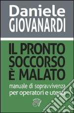 Il pronto soccorso è malato: Manuale di sopravvivenza per operatori e utenti. E-book. Formato PDF ebook