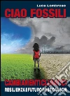 Ciao fossili: Cambiamenti Climatici, Resilienza e Futuro Post Carbon. E-book. Formato PDF ebook di Luca Lombroso