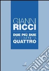 Due più due non sempre fa quattro: Gianni Ricci. E-book. Formato PDF ebook di Gianni Ricci