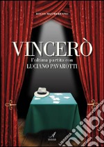 Vincerò: l'ultima partita cin Luciano Pavarotti. E-book. Formato PDF ebook