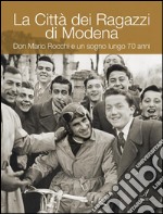 La Città dei Ragazzi di Modena: Don Mario Rocchi e un sogno lungo 70 anni. E-book. Formato PDF ebook