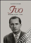 IVO: Un fascista, un padre, un uomo. E-book. Formato EPUB ebook di Francesco Silingardi