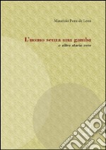 L'uomo senza una gamba: e altre storie vere. E-book. Formato Mobipocket ebook