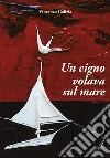 Un cigno volava sul mare. E-book. Formato EPUB ebook di Vincenzo Galizia