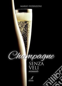 Champagne senza velimanuale. E-book. Formato PDF ebook di Mario Federzoni