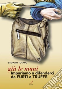 Giù le mani: Impariamo a difenderci da FURTI e TRUFFE. E-book. Formato PDF ebook di Stefano Totaro