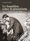 La bambina sotto il pianoforte: Storie d’amore e di musica nella Modena di Mirella Freni, Leone Magiera e Luciano Pavarotti. E-book. Formato PDF ebook di Micaela Magiera