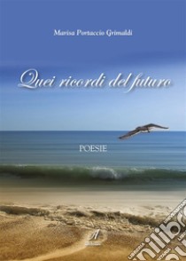 Quei ricordi del futuroPoesie. E-book. Formato PDF ebook di Marisa Portaccio Grimaldi