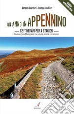 Un anno in appennino12 itinerari escursionistici nell’Appennino Modenese tra natura, storia e tradizioni. E-book. Formato PDF ebook