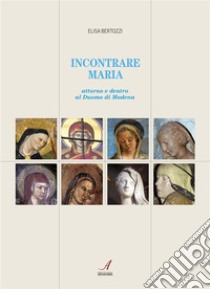 Incontrare Mariaattorno e dentro al Duomo di Modena. E-book. Formato PDF ebook di Elisa Bertozzi