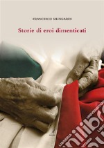 Storie di eroi dimenticati. E-book. Formato PDF