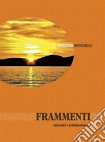 Frammentiracconti di vita. E-book. Formato PDF ebook di Eugenio Sponzilli