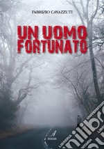 Un uomo fortunato. E-book. Formato EPUB ebook