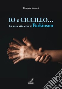 Io e CiccilloLa mia vita con il Parkinson. E-book. Formato PDF ebook di Pasquale Venneri