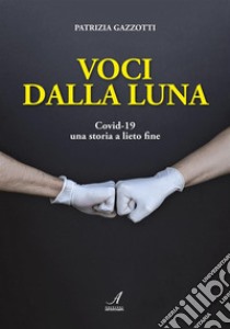 Voci dalla lunaCovid-19 una storia a lieto fine. E-book. Formato PDF ebook di Patrizia Gazzotti