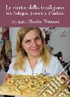 Le ricette della tradizionetra Bologna, Ferrara e Modena della sfoglina Claudia Trevisani. E-book. Formato PDF ebook