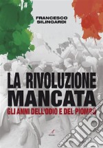 La rivoluzione mancataGli anni dell&apos;odio e del piombo. E-book. Formato EPUB ebook