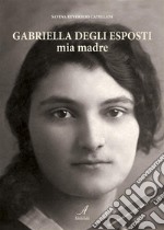 Gabriella Degli Esposti mia madre. E-book. Formato PDF ebook