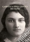 Gabriella Degli Esposti mia madre. E-book. Formato PDF ebook