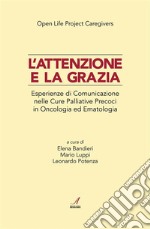 L&apos;attenzione e la graziaEsperienze di Comunicazione nelle Cure Palliative Precoci in Oncologia ed Ematologia. E-book. Formato PDF