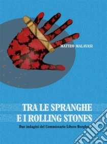 Tra le spranghe e i Roliing StonesDue indagini del Commissario Libero Borghetti. E-book. Formato PDF ebook di Matteo Malavasi