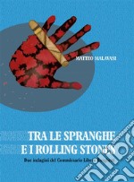 Tra le spranghe e i Roliing StonesDue indagini del Commissario Libero Borghetti. E-book. Formato PDF ebook