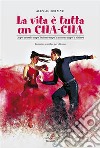 La vita è tutta un cha-chaUn po’ avanti e un po’ indietro un po’ a destra e un po’ a sinistra. E-book. Formato PDF ebook di Alessandro Mati